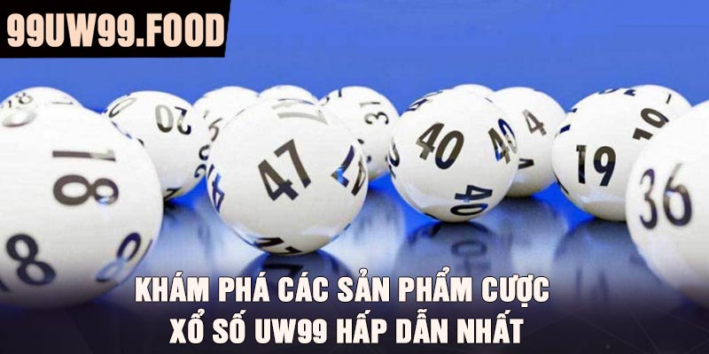 Khám phá các sản phẩm cược Xổ Số UW99 hấp dẫn nhất