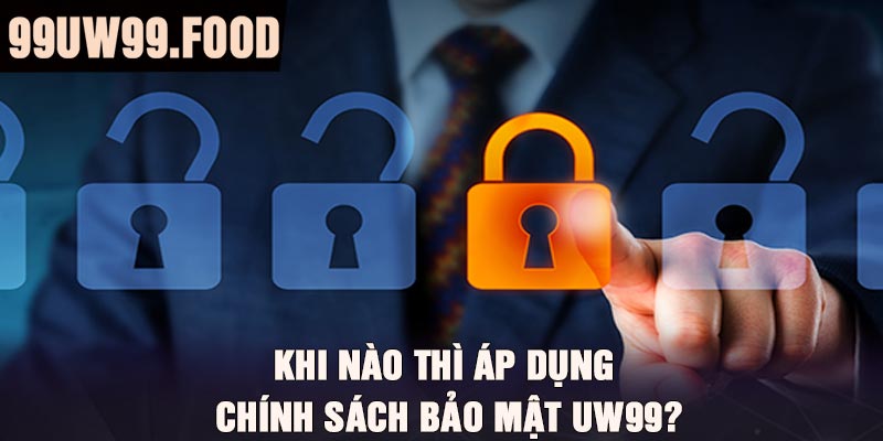 Khi nào thì áp dụng chính sách bảo mật UW99?