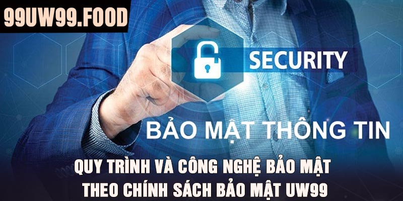 Quy trình và công nghệ bảo mật theo chính sách bảo mật UW99