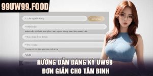 Hướng dẫn đăng ký UW99 đơn giản cho tân binh