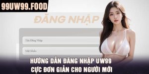 Hướng dẫn đăng nhập UW99 cực đơn giản cho người mới
